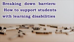 Learning Disabilities in Students How to support students with learning disabilities